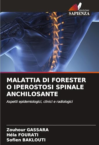 MALATTIA DI FORESTER O IPEROSTOSI SPINALE ANCHILOSANTE: Aspetti epidemiologici, clinici e radiologici von VDM Verlag
