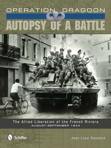 Operation Dragoon: Autopsy of a Battle: The Allied Liberation of the French Riviera - August-September 1944 Operation Dragoon: Autopsy of a Battle: The Allied Liberation of the French Riviera - August-September 1944