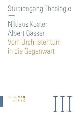 Vom Urchristentum in die Gegenwart (Studiengang Theologie) von Theologischer Verlag Ag
