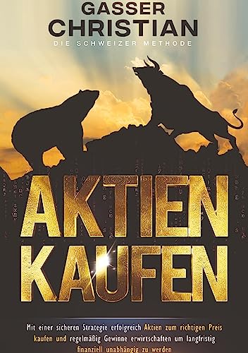 Aktien kaufen: Mit einer sicheren Strategie erfolgreich Aktien zum richtigen Preis kaufen und regelmäßig Gewinne erwirtschaften um langfristig finanziell unabhängig zu werden. von tredition