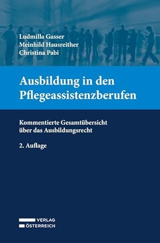 Ausbildung in den Pflegeassistenzberufen: Kommentierte Gesamtübersicht über das Ausbildungsrecht Ausbildung in den Pflegeassistenzberufen: Kommentierte Gesamtübersicht über das Ausbildungsrecht von Verlag Österreich