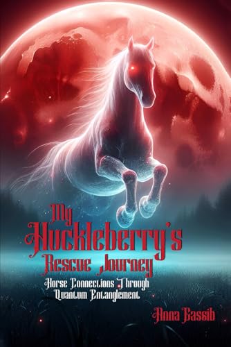 My Huckleberry's Rescue Journey: Horse Connections Through Quantum Entanglement von Independently published