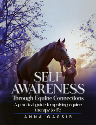 SELF-AWARENESS THROUGH EQUINE CONNECTIONS: A Practical guide to applying equine therapy to life von Independently published