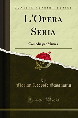 L'Opera Seria (Classic Reprint): Comedia per Musica: Comedia Per Musica (Classic Reprint) von Forgotten Books