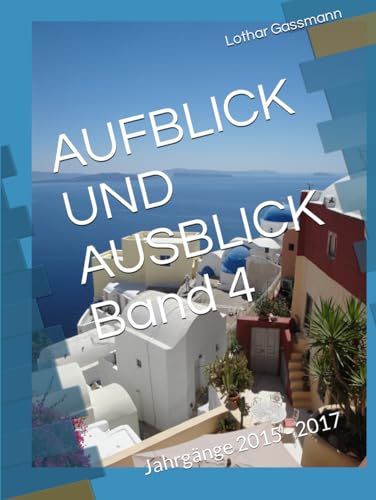 AUFBLICK UND AUSBLICK Band 4: Jahrgänge 2015 - 2017 AUFBLICK UND AUSBLICK Band 4: Jahrgänge 2015 - 2017
