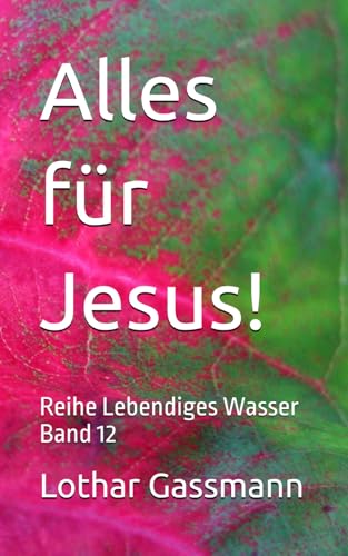 Alles für Jesus!: Reihe Lebendiges Wasser Band 12 Alles für Jesus!: Reihe Lebendiges Wasser Band 12 von Independently published