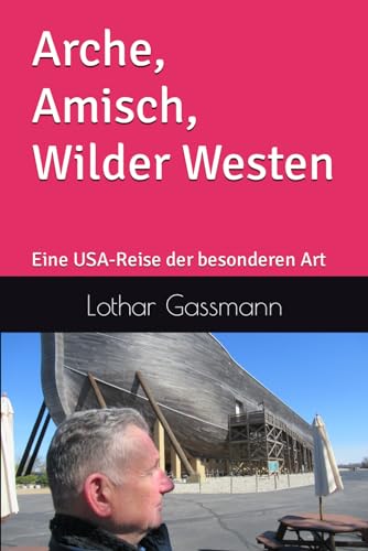 Arche, Amisch, Wilder Westen: Eine USA-Reise der besonderen Art von Independently published