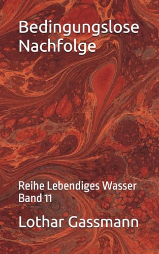 Bedingungslose Nachfolge: Reihe Lebendiges Wasser Band 11 Bedingungslose Nachfolge: Reihe Lebendiges Wasser Band 11 von Independently published