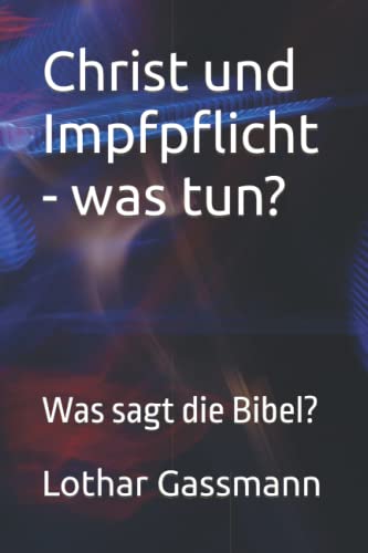 Christ und Impfpflicht - was tun?: Was sagt die Bibel?