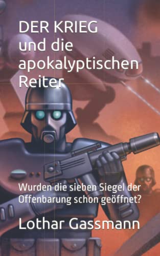 DER KRIEG und die apokalyptischen Reiter: Wurden die sieben Siegel der Offenbarung schon geöffnet? DER KRIEG und die apokalyptischen Reiter: Wurden die sieben Siegel der Offenbarung schon geöffnet?
