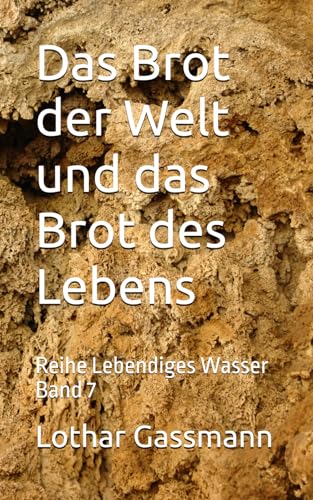Das Brot der Welt und das Brot des Lebens: Reihe Lebendiges Wasser Band 7 Das Brot der Welt und das Brot des Lebens: Reihe Lebendiges Wasser Band 7 von Independently published
