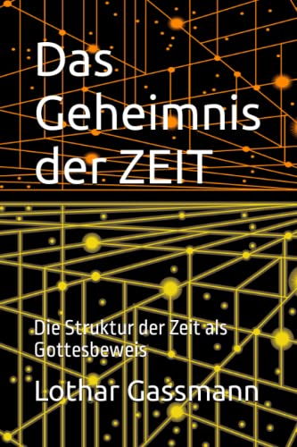 Das Geheimnis der ZEIT: Die Struktur der Zeit als Gottesbeweis