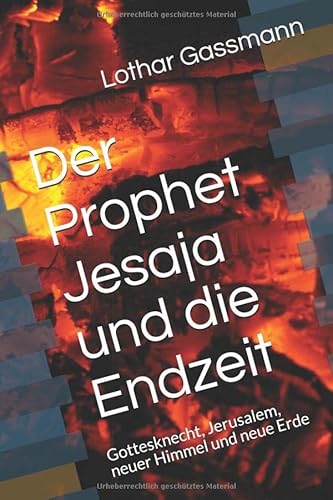 Der Prophet Jesaja und die Endzeit: Gottesknecht, Jerusalem, neuer Himmel und neue Erde (Bibelkommentar, Band 3) von Independently published