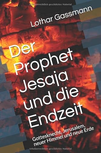 Der Prophet Jesaja und die Endzeit: Gottesknecht, Jerusalem, neuer Himmel und neue Erde (Bibelkommentar, Band 3)