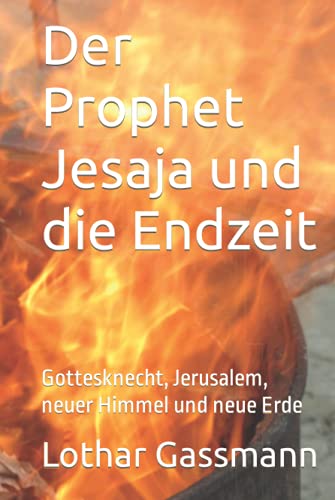 Der Prophet Jesaja und die Endzeit: Gottesknecht, Jerusalem, neuer Himmel und neue Erde