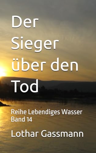 Der Sieger über den Tod: Reihe Lebendiges Wasser Band 14 Der Sieger über den Tod: Reihe Lebendiges Wasser Band 14 von Independently published