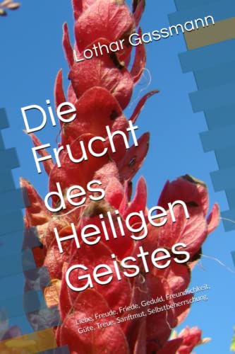 Die Frucht des Heiligen Geistes: Liebe, Freude, Friede, Geduld, Freundlichkeit, Güte, Treue, Sanftmut, Selbstbeherrschung