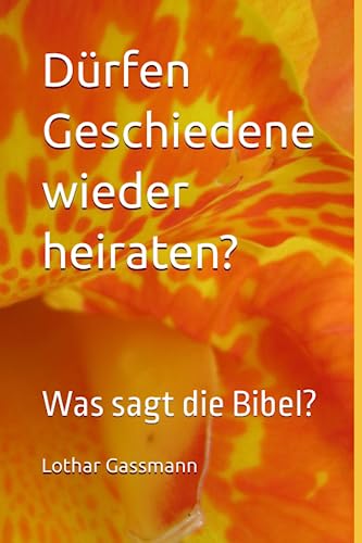 Dürfen Geschiedene wieder heiraten?: Was sagt die Bibel? von Independently published