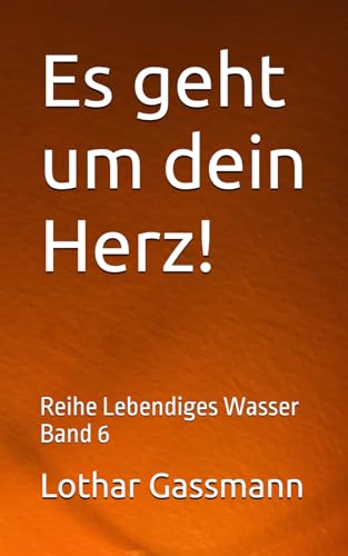 Es geht um dein Herz!: Reihe Lebendiges Wasser Band 6 Es geht um dein Herz!: Reihe Lebendiges Wasser Band 6 von Independently published