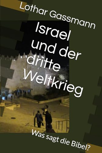 Israel und der dritte Weltkrieg: Was sagt die Bibel? von Independently published