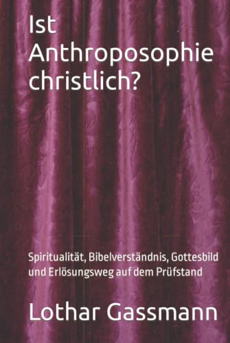 Ist Anthroposophie christlich?: Spiritualität, Bibelverständnis, Gottesbild und Erlösungsweg auf dem Prüfstand Ist Anthroposophie christlich?: Spiritualität, Bibelverständnis, Gottesbild und Erlösungsweg auf dem Prüfstand von Independently published