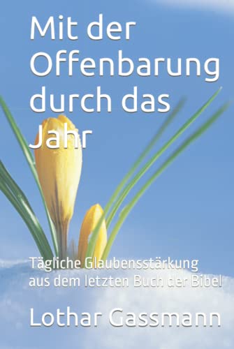 Mit der Offenbarung durch das Jahr: Tägliche Glaubensstärkung aus dem letzten Buch der Bibel Mit der Offenbarung durch das Jahr: Tägliche Glaubensstärkung aus dem letzten Buch der Bibel