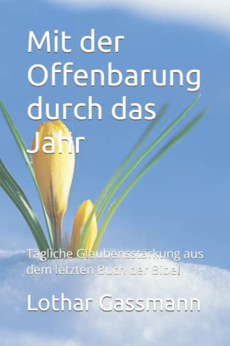 Mit der Offenbarung durch das Jahr: Tägliche Glaubensstärkung aus dem letzten Buch der Bibel Mit der Offenbarung durch das Jahr: Tägliche Glaubensstärkung aus dem letzten Buch der Bibel