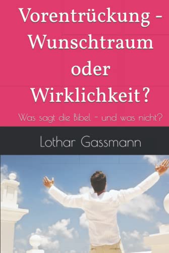 Vorentrückung - Wunschtraum oder Wirklichkeit?: Was sagt die Bibel - und was nicht? Vorentrückung - Wunschtraum oder Wirklichkeit?: Was sagt die Bibel - und was nicht? von Independently published