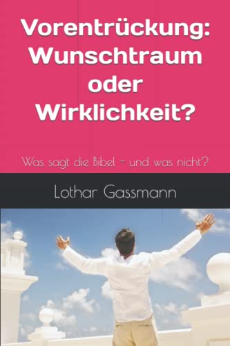 Vorentrückung - Wunschtraum oder Wirklichkeit?: Was sagt die Bibel - und was nicht? von Independently published