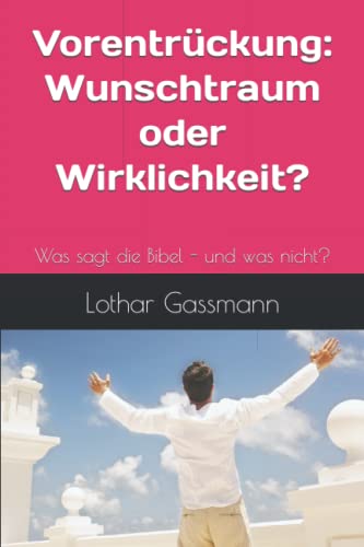 Vorentrückung - Wunschtraum oder Wirklichkeit?: Was sagt die Bibel - und was nicht? Vorentrückung - Wunschtraum oder Wirklichkeit?: Was sagt die Bibel - und was nicht? von Independently published