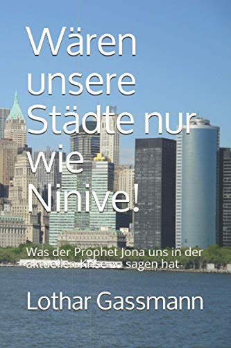Wären unsere Städte nur wie Ninive!: Was der Prophet Jona uns in der aktuellen Krise zu sagen hat Wären unsere Städte nur wie Ninive!: Was der Prophet Jona uns in der aktuellen Krise zu sagen hat
