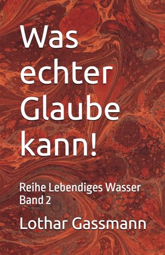 Was echter Glaube kann!: Reihe Lebendiges Wasser Band 2 Was echter Glaube kann!: Reihe Lebendiges Wasser Band 2 von Independently published
