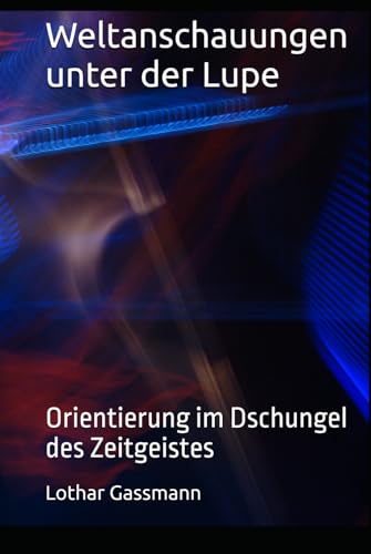 Weltanschauungen unter der Lupe: Orientierung im Dschungel des Zeitgeistes