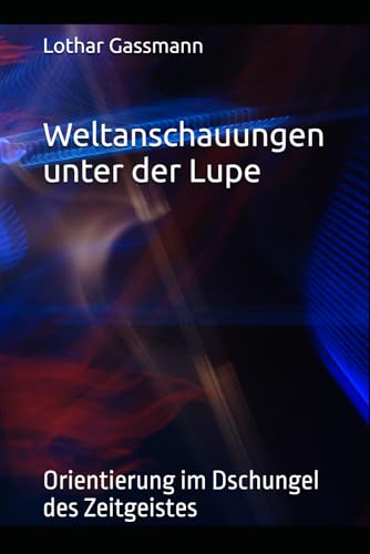 Weltanschauungen unter der Lupe: Orientierung im Dschungel des Zeitgeistes