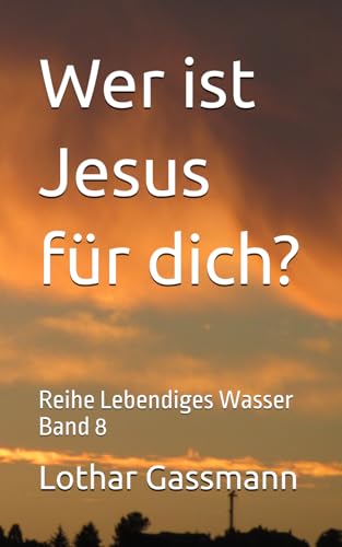 Wer ist Jesus für dich?: Reihe Lebendiges Wasser Band 8 Wer ist Jesus für dich?: Reihe Lebendiges Wasser Band 8 von Independently published