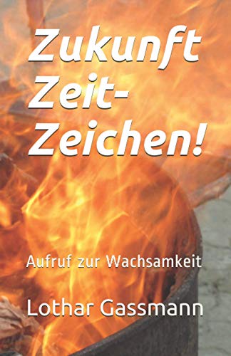 Zukunft Zeit-Zeichen!: Aufruf zur Wachsamkeit von Independently published