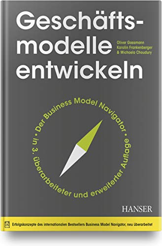 Geschäftsmodelle entwickeln: 55+ innovative Konzepte mit dem St. Galler Business Model Navigator
