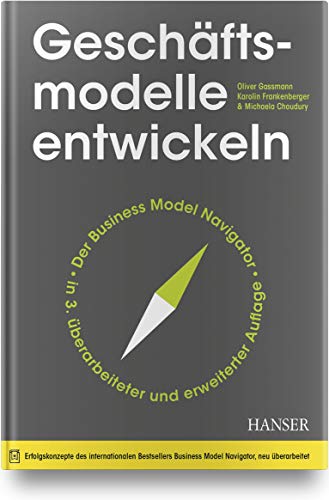 Geschäftsmodelle entwickeln: 55+ innovative Konzepte mit dem St. Galler Business Model Navigator Geschäftsmodelle entwickeln: 55+ innovative Konzepte mit dem St. Galler Business Model Navigator