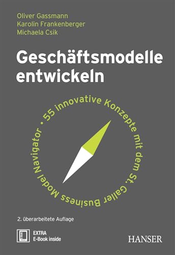 Geschäftsmodelle entwickeln: 55 innovative Konzepte mit dem St. Galler Business Model Navigator Geschäftsmodelle entwickeln: 55 innovative Konzepte mit dem St. Galler Business Model Navigator