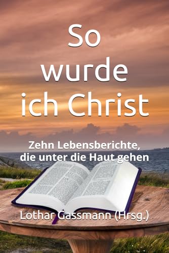 So wurde ich Christ: Zehn Lebensberichte, die unter die Haut gehen von Independently published