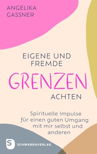 Eigene und fremde Grenzen achten: Spirituelle Impulse für einen guten Umgang mit mir selbst und anderen Eigene und fremde Grenzen achten: Spirituelle Impulse für einen guten Umgang mit mir selbst und anderen