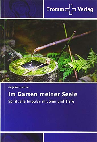 Im Garten meiner Seele: Spirituelle Impulse mit Sinn und Tiefe von Fromm Verlag