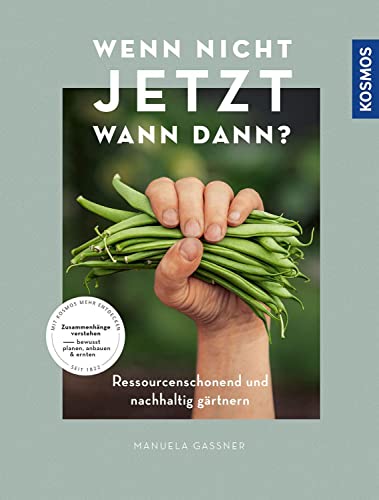 Wenn nicht jetzt, wann dann?: Ressourcenschonend und nachhaltig gärtnern. Ausgezeichnet von der Dt. Gartenbau-Gesellschaft als TOP 5 der besten Gartenbücher von KOSMOS