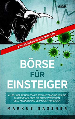 Finanzanlagen und Börse für Einsteiger – Alles über Aktien, Aktienfonds, ETF und Traden: Wie Sie als Privatanleger die Börse verstehen, Geld anlegen und Vermögen aufbauen + inkl. Chart Analyse von Cherry Media GmbH