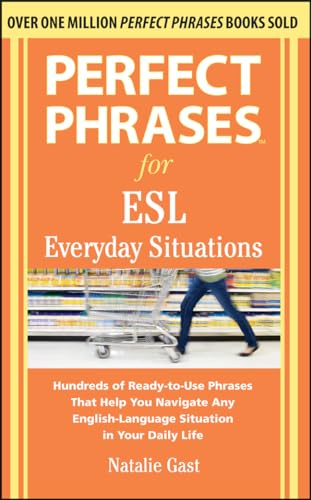 Perfect Phrases for ESL Everyday Situations: With 1,000 Phrases: Hundreds of Ready-to-Use Phrases That Help You Navigate Any English-Language Situation in Your Daily Life von McGraw-Hill Education