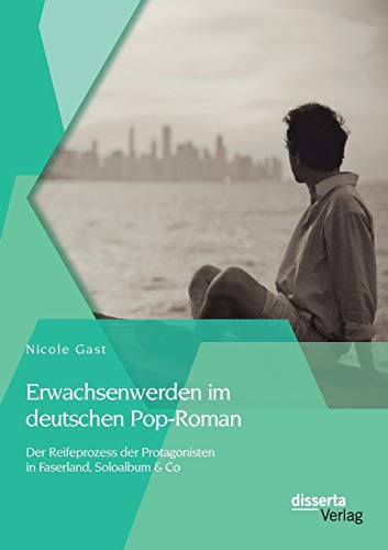 Erwachsenwerden im deutschen Pop-Roman: Der Reifeprozess der Protagonisten in Faserland, Soloalbum & Co: Der Reifeprozess der Protagonisten in Faserland, Soloalbum & Co Erwachsenwerden im deutschen Pop-Roman: Der Reifeprozess der Protagonisten in Faserland, Soloalbum & Co: Der Reifeprozess der Protagonisten in Faserland, Soloalbum & Co