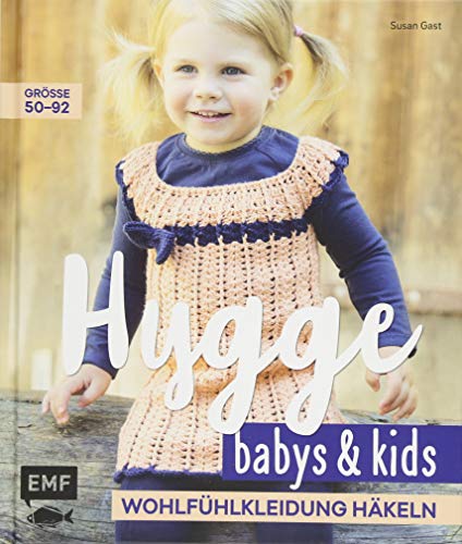 Hygge Babys und Kids – Wohlfühlkleidung häkeln: Größe 50–92 Hygge Babys und Kids – Wohlfühlkleidung häkeln: Größe 50–92