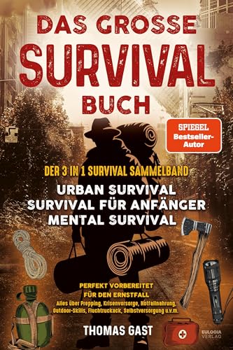 Das große Survival Buch: Der 3 in 1 Survival Sammelband - Urban Survival - Survival für Anfänger - Mental Survival Perfekt vorbereitet für den ... Fluchtrucksack, Selbstversorgung u.v.m. von Eulogia Verlags GmbH