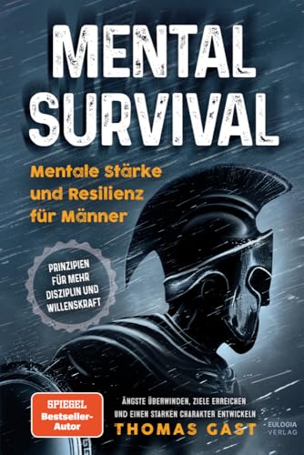 Mental Survival: Mentale Stärke und Resilienz für Männer - Prinzipien für mehr Disziplin und Willenskraft - Ängste überwinden, Ziele erreichen und einen starken Charakter entwickeln