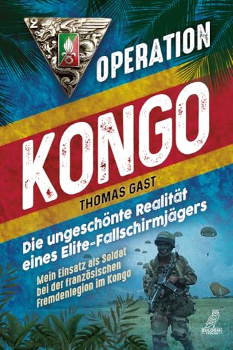 Operation Kongo - Mein Einsatz als Soldat bei der französischen Fremdenlegion im Kongo: Die ungeschönte Realität eines Elite-Fallschirmjägers von Eulogia Verlags GmbH